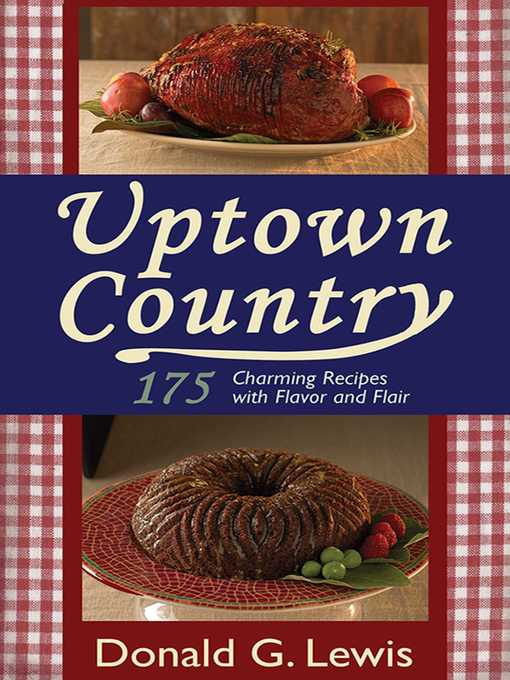 Title details for Uptown Country: 175 Charming Recipes with Flavor and Flair by Donald G. Lewis - Wait list